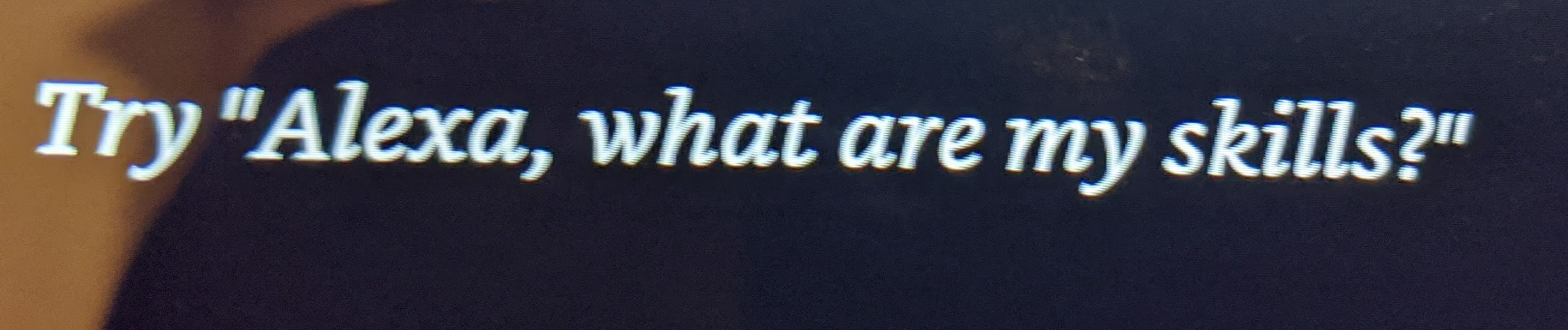 A photo of Alexa recommending you ask "Alexa, what are my skills?"