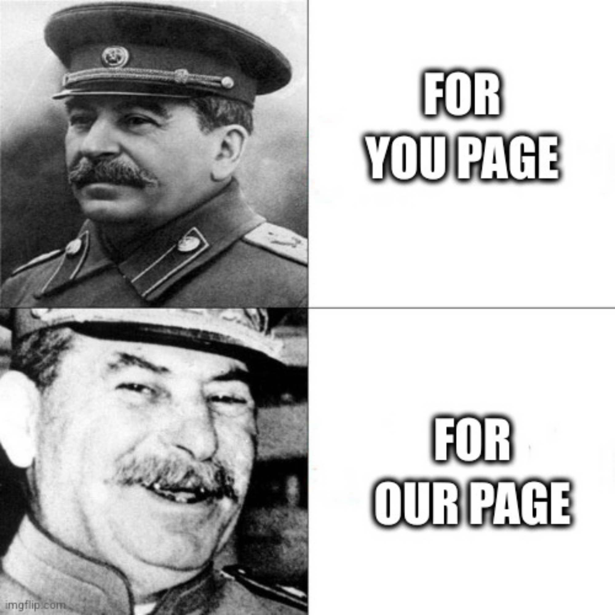 Two panel communism meme (in the style of Drake Hotline Bling meme) with the top image of Stalin being unimpressed about the text "For You Page", and underneath a happy Stalin with the text "For Our Page"